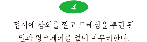 4. 접시에 참외를 깔고 드레싱을 뿌린 뒤 딜과 핑크페퍼를 얹어 마무리한다.