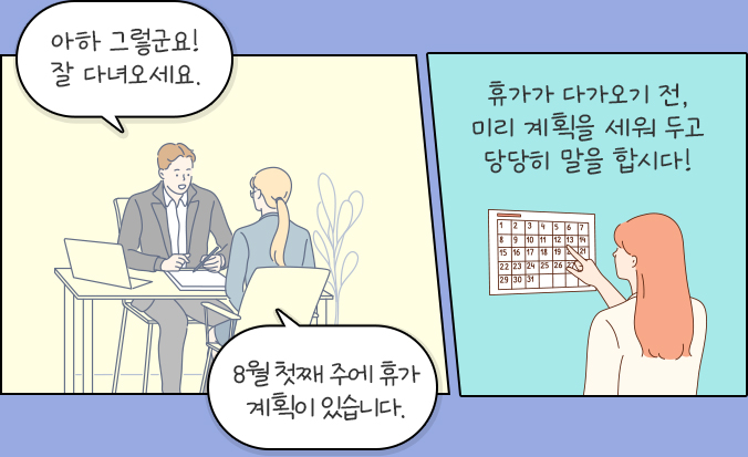 아하 그렇군요! 잘 다녀오세요. 8월 첫째 주에 휴가 계획이 있습니다. 휴가가 다가오기 전, 미리 계획을 세워 두고 당당히 말을 합시다!