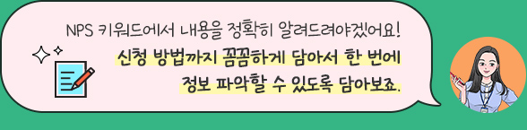 NPS 키워드에서 내용을 정확히 알려드려야겠어요! 신청 방법까지 꼼꼼하게 담아서 한 번에 정보 파악할 수 있도록 담아보죠.