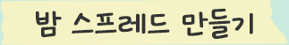 밤 스프레드 만들기
