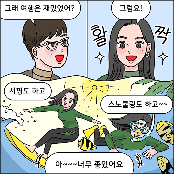 M: 그래 여행은 재밌었어? Z:그럼요! 서핑도하고 스노클링도 하고~~ 아~~너무 좋았어요